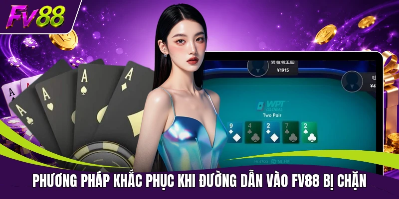 Phương pháp khắc phục khi đường dẫn vào FV88 bị chặn