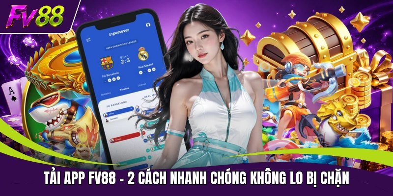 Tải App FV88 | 2 Cách Nhanh Chóng Không Lo Bị Chặn